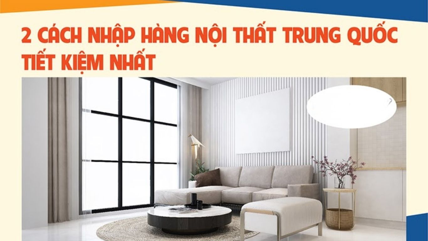 Hướng dẫn 2 cách nhập hàng nội thất Trung Quốc tiết kiệm
