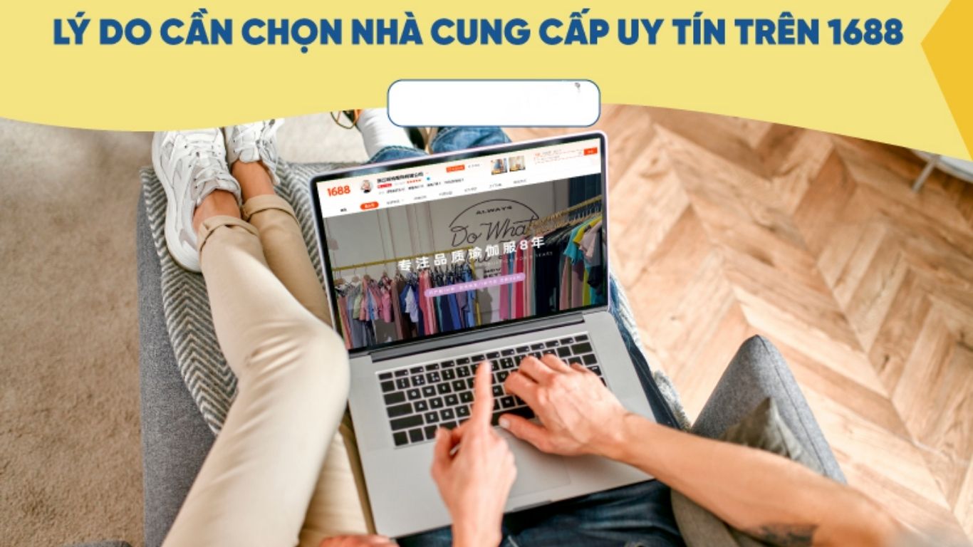 Kinh nghiệm chọn nhà cung cấp uy tín trên sàn 1688.com