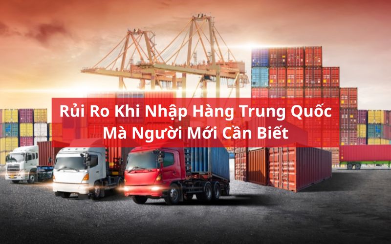 Những rủi ro thường gặp khi đặt và vận chuyển hàng hóa Trung - Việt