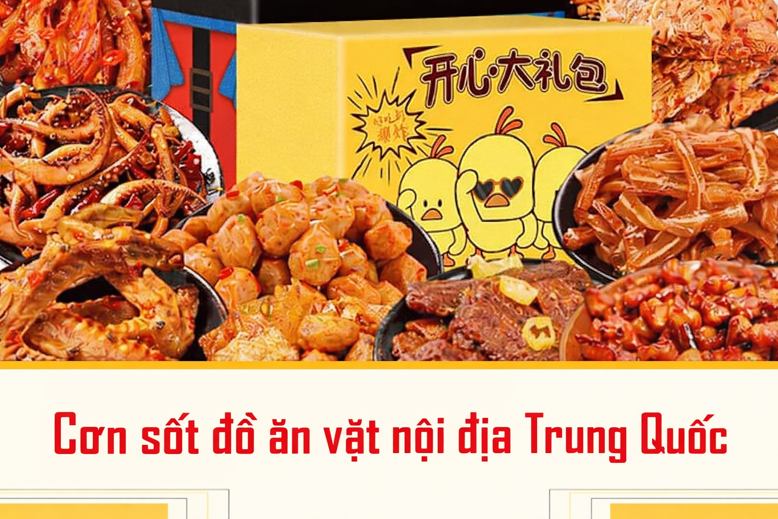 TOP 14 Đồ ăn vặt Trung Quốc nội địa được nhiều khách hàng yêu thích nhất