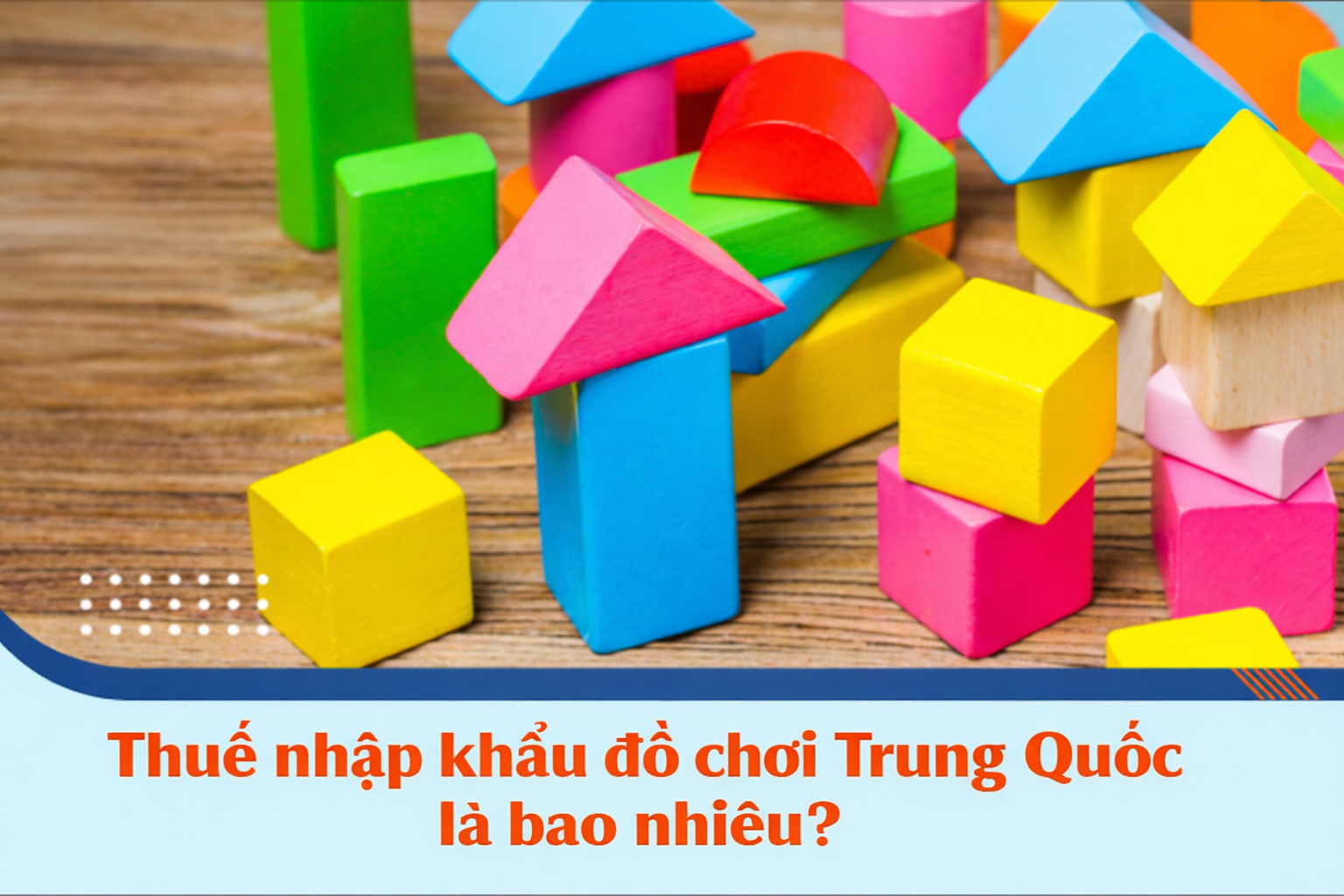 Thuế nhập khẩu đồ chơi từ Trung Quốc về Việt Nam là bao nhiêu?