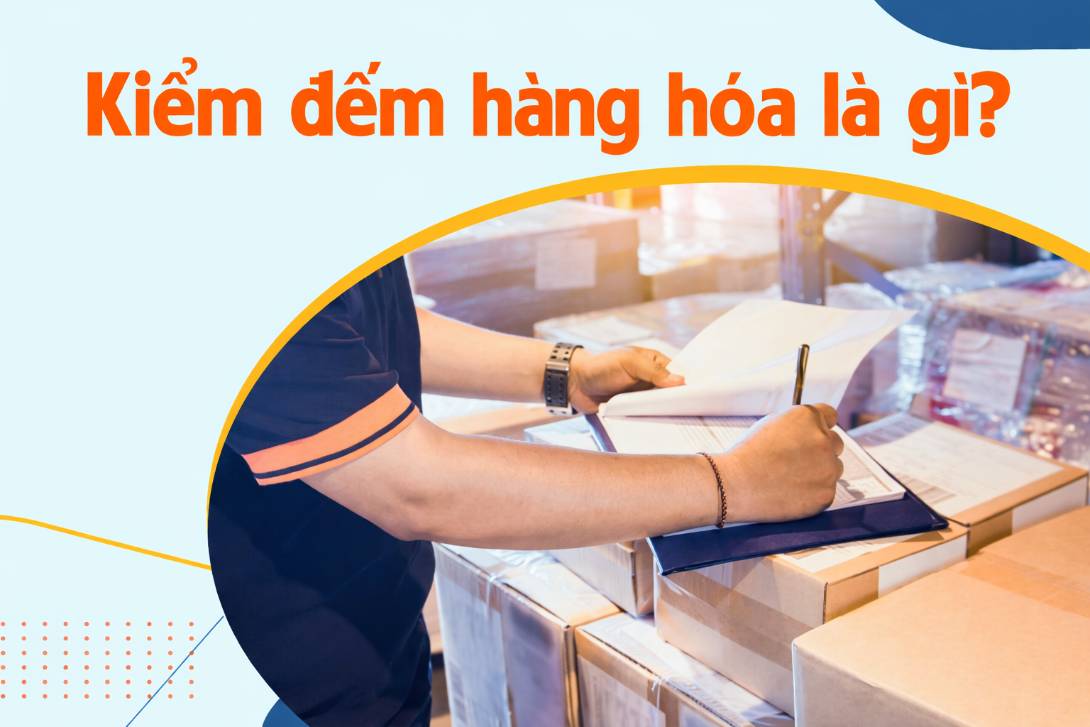 Kiểm đếm hàng hóa là gì? Quy trình dịch vụ kiểm đếm hàng hóa