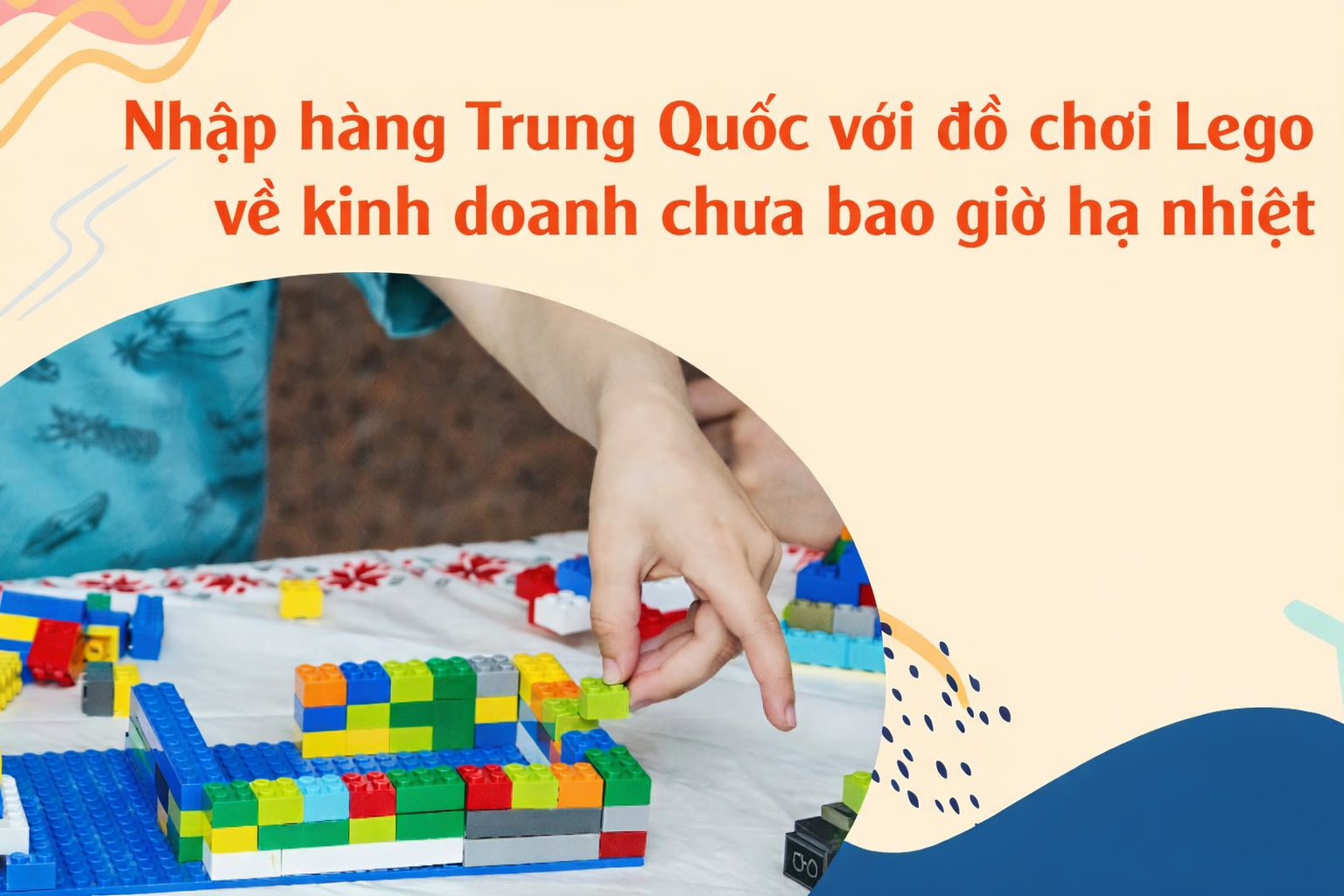 Nhập hàng Trung Quốc với đồ chơi Lego về kinh doanh chưa bao giờ hạ nhiệt