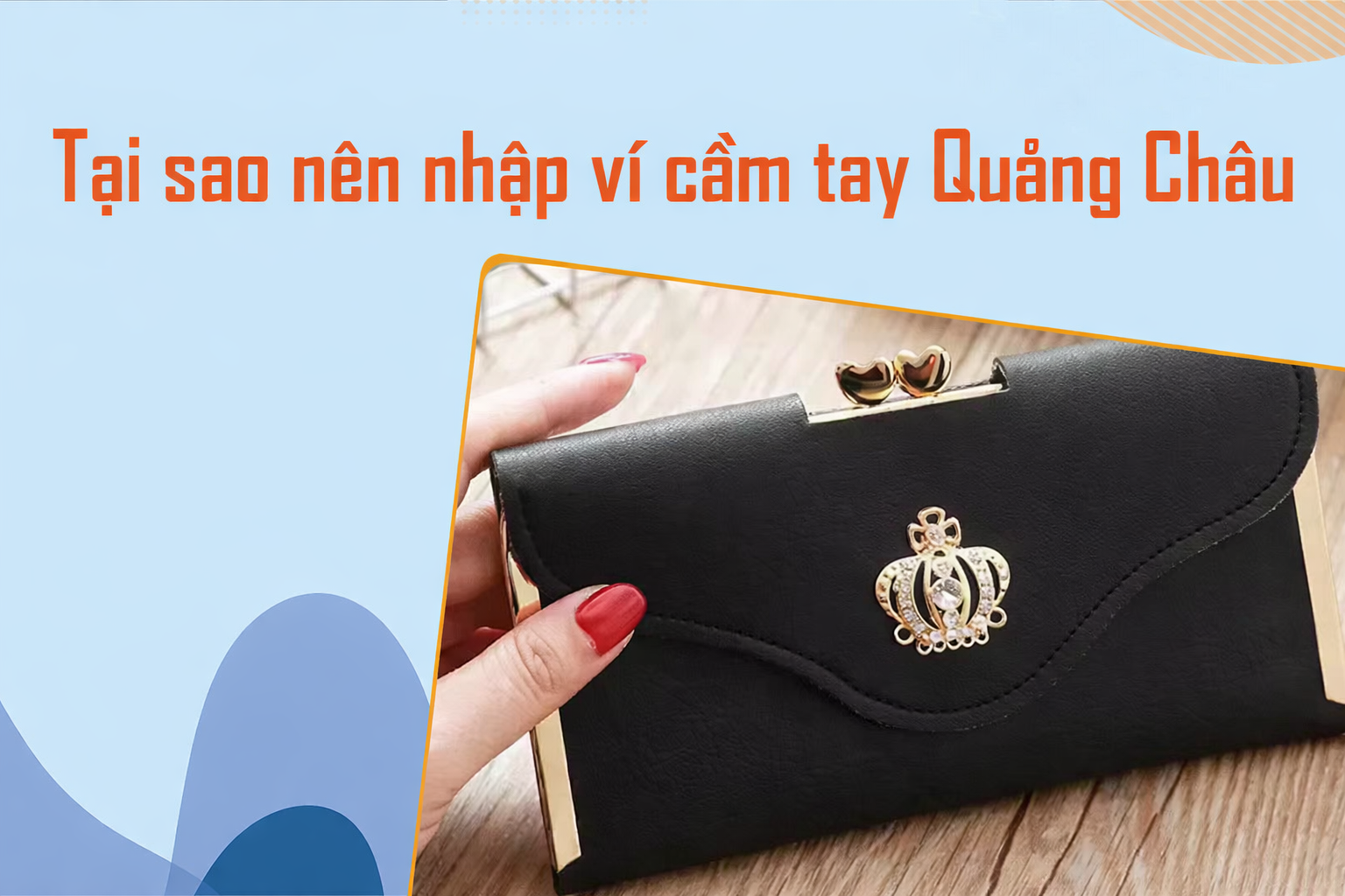 Tại sao nên nhập ví cầm tay tại Quảng Châu?